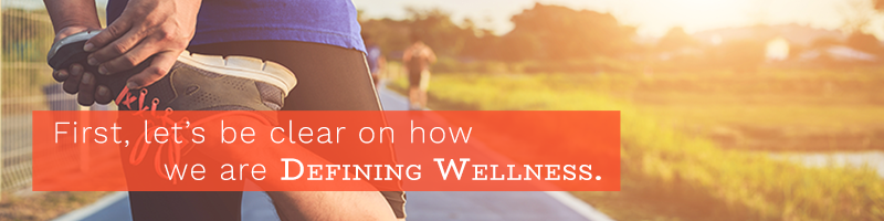 First, let’s be clear on how we are defining wellness.